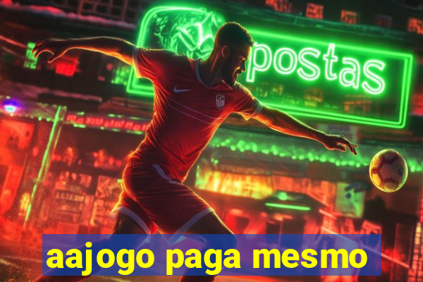 aajogo paga mesmo